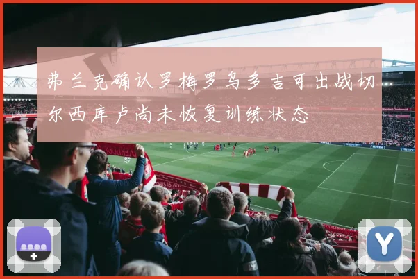 弗兰克确认罗梅罗乌多吉可出战切尔西库卢尚未恢复训练状态