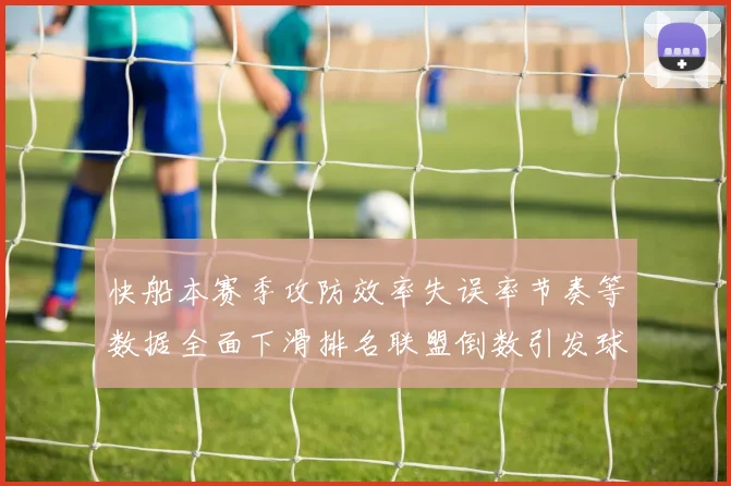 快船本赛季攻防效率失误率节奏等数据全面下滑排名联盟倒数引发球迷担忧